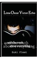 Lima Oscar Victor Echo and The Truth About Everything: (English)