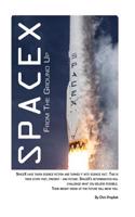 Spacex from the Ground Up: Spacex Have Taken Science Fiction and Turned It Into Science Fact. This Is Their Story Past, Present - And Future. Spa