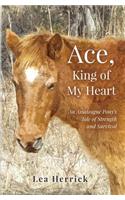 Ace, King of My Heart: An Assateague Pony's Tale of Strength and Survival