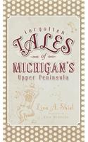 Forgotten Tales of Michigan's Upper Peninsula