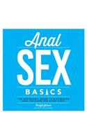 Anal Sex Basics: The Beginner's Guide to Maximizing Anal Pleasure for Every Body