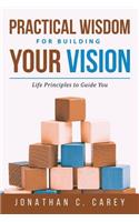 Practical Wisdom for Building Your Vision