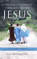 In the Cool of the Evening I Walked with Jesus: On The Road To Emmaus A Conversation with Cleophas and Mary