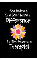 She Believed She Could Make A Difference So She Became A Therapist: Therapist Appreciation Gift For Women And Man: 120 Blank Lined Journal