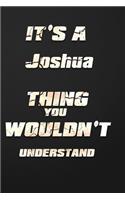 It's a Joshua Thing You Wouldn't Understand: funny birthday notebook, Show you care with our personalized family member books, with 120 pages to write, ... books are ideal for all the family