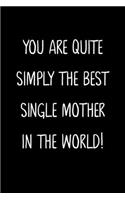 You Are Quiet Simply The Best Single Mother In The World!: A Simple, Beautiful And Unique Gift Of Appreciation For A Much Loved Single Mother.