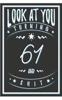 Look At You Turning 61 And Shit: 61 Years Old Gifts. 61st Birthday Funny Gift for Men and Women. Fun, Practical And Classy Alternative to a Card.