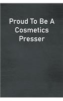 Proud To Be A Cosmetics Presser