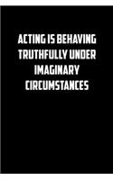 Acting Is Behaving Truthfully Under Imaginary Circumstances: 6x9 Journal funny sarcastic inspirational notebook xmas gift presents for under 10 dollars