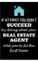 If at First You Don't Succeed Try Doing What Your Real Estate Agent: Real Estate Agent Gifts - Realtor - Blank Lined Notebook Journal - (6 x 9 Inches) - 120 Pages