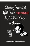 Cleaning Your Cat With Your Tongue: Funny Novelty Gift - Small Lined Notebook (6" x 9")