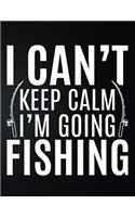 I Can't Keep Calm I'm Going Fishing: 100 Pages 8.5'' x 11'' Fishing Log Book - Notebook For The Serious Fisherman To Record Fishing Trip Experiences
