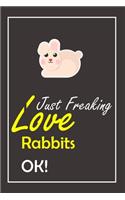 I Just Freaking Love Rabbits, OK !: Notebook And Journal Gift - 120 pages Blank Lined Journal Notebook Planner