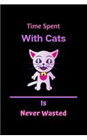 Time Spent With Cats Is Never Wasted: cat Notebook, cat journal to write in for women-120 pages(6"x9") Matte Cover Finish