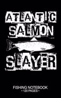 Atlantic Salmon Slayer Fishing Notebook 120 Pages