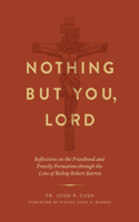 Nothing But You, Lord: Reflections on the Priesthood and Priestly Formation Through the Lens of Bishop Robert Barron