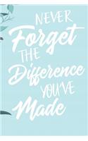 Never Forget The Difference You've Made