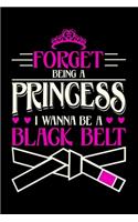 Forget Being A Princess I Wanna Be a Black Belt: Black Belt Karate Notebook, Journal and Diary Great Gift for Karate Girls