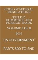 Code of Federal Regulations Title 15 Commerce and Foreign Trade Volume 3 of 3 2019: Parts 800 to End