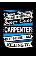 I Never Dreamed I'd End Up Being A Super Cool Carpenter But Here I am Killing It Journal