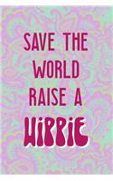 Save The World Raise A Hippie: All Purpose 6x9 Blank Lined Notebook Journal Way Better Than A Card Trendy Unique Gift Groovy Hippie