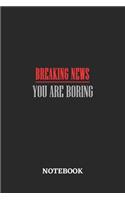 Breaking News You are Boring Notebook: 6x9 inches - 110 ruled, lined pages - Greatest sarcasm humor mood Journal - Gift, Present Idea