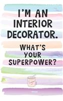 I'm an Interior Decorator. What's Your Superpower?: Blank Lined Notebook Journal Gift for Decorator, Designer, Architect Friend, Coworker, Boss