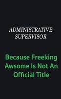 Administrative Supervisor because freeking awsome is not an official title