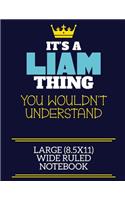 It's A Liam Thing You Wouldn't Understand Large (8.5x11) Wide Ruled Notebook