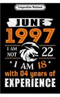 Composition Notebook: June 1997 I Am Not 22 I Am 18 With 4 Year Of Experience Journal/Notebook Blank Lined Ruled 6x9 100 Pages