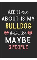 All I care about is my Bulldog and like maybe 3 people: Lined Journal, 120 Pages, 6 x 9, Funny Bulldog Dog Gift Idea, Black Matte Finish (All I care about is my Bulldog and like maybe 3 people Journal)