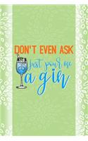 Don't Even Ask Just Pour Me A Gin: Notebook Journal Composition Blank Lined Diary Notepad 120 Pages Paperback Green Texture Gin