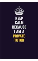 Keep Calm Because I Am A Private Tutor: Motivational and inspirational career blank lined gift notebook with matte finish