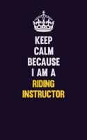 Keep Calm Because I Am A Riding Instructor: Motivational and inspirational career blank lined gift notebook with matte finish