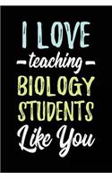 I Love Teaching Biology Students Like You: Lined Teacher Journals & Notebooks V2