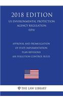 Approval and Promulgation of State Implementation Plan Revisions - Air Pollution Control Rules (US Environmental Protection Agency Regulation) (EPA) (2018 Edition)
