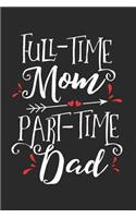 Full-Time Mom Part-Time Dad: Blank Lined Writing Journal Notebook Diary 6x9