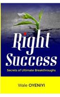 Right Success: Secrets to Ultimate Breakthroughs