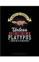 Always Be Yourself Unless You Can Be a Platypus Then Be a Platypus: Composition Notebook: Wide Ruled