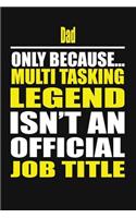Dad Only Because Multi Tasking Legend Isn't an Official Job Title