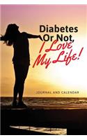 Diabetes or Not, I Love My Life!: Blank Lined Journal with Calendar for People Who Fights Against Diabetes