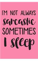 I'm Not Always Sarcastic Sometimes I Sleep: Funny Happy Mothers Day Gift Journal: This Is a Blank Lined Notebook That Makes a Perfect Mother's Day Gift for Women. It's 6x9 with 120 Pages, a Co