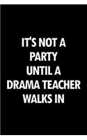 It's Not a Party Until a Drama Teacher Walks in: Blank Lined Office Humor Themed Journal and Notebook to Write In: With a Versatile Wide Rule Interior