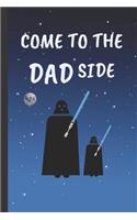 Come to the Dad Side: 6" X 9" Lined Notebook 120 Pgs. Novelty Father's Day Gift. Notepad, Diary, Goals, Blog Log, Ideas, Quotes...