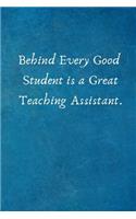 Behind Every Good Student Is a Great Teaching Assistant.: Lined Blank Notebook Journal