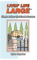 Livin' Life Large: Simple Actions That Create Success