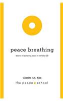 Peace Breathing: Lessons on Achieving Peace in Everyday Life