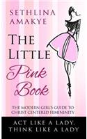 The Little Pink Book: The Modern Girl's Guide to Christ Centered Femininity
