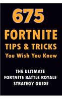 675 Fortnite Tips & Tricks You Wish You Knew: The Ultimate Fortnite Battle Royale Strategy Guide (Unofficial)