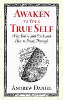 Awaken to Your True Self: Why You're Still Stuck and How to Break Through